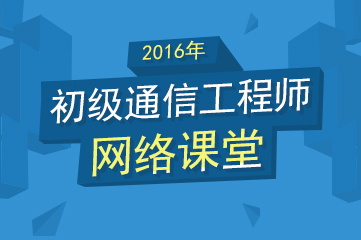 通信工程师考试网_2017年初中级通信工程师考