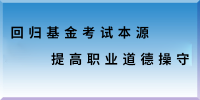 回归基金考试本源 提高职业道德操守 .png